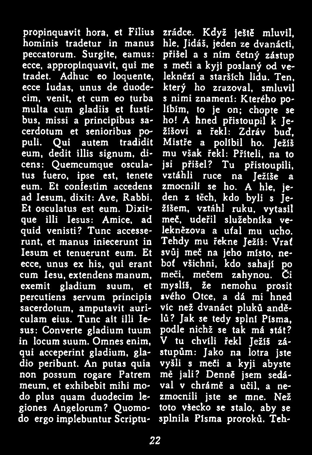 Et ecce, unus ex his, qui erant cum Iesu, extendens manum, exemit gladium suum, et percutiens servum principis sacerdotum, am putavit auriculam eius.