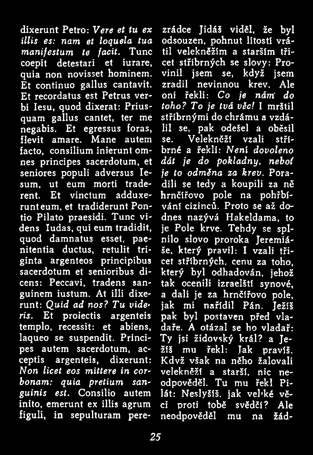 At illi dixerunt: Quid ad nos1 Tu vide* ris. Et proiectis argenteis templo, recessit: et abiens, laqueo se suspendit.