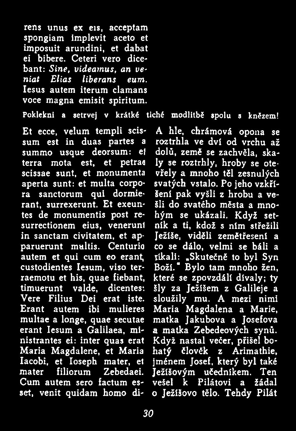 Centurio autem et qui cum eo erant, custodientes Iesum, viso terraemotu et his, quae fiebant, tim uerunt valde, dicentes; Vere Filius Dei erat iste.