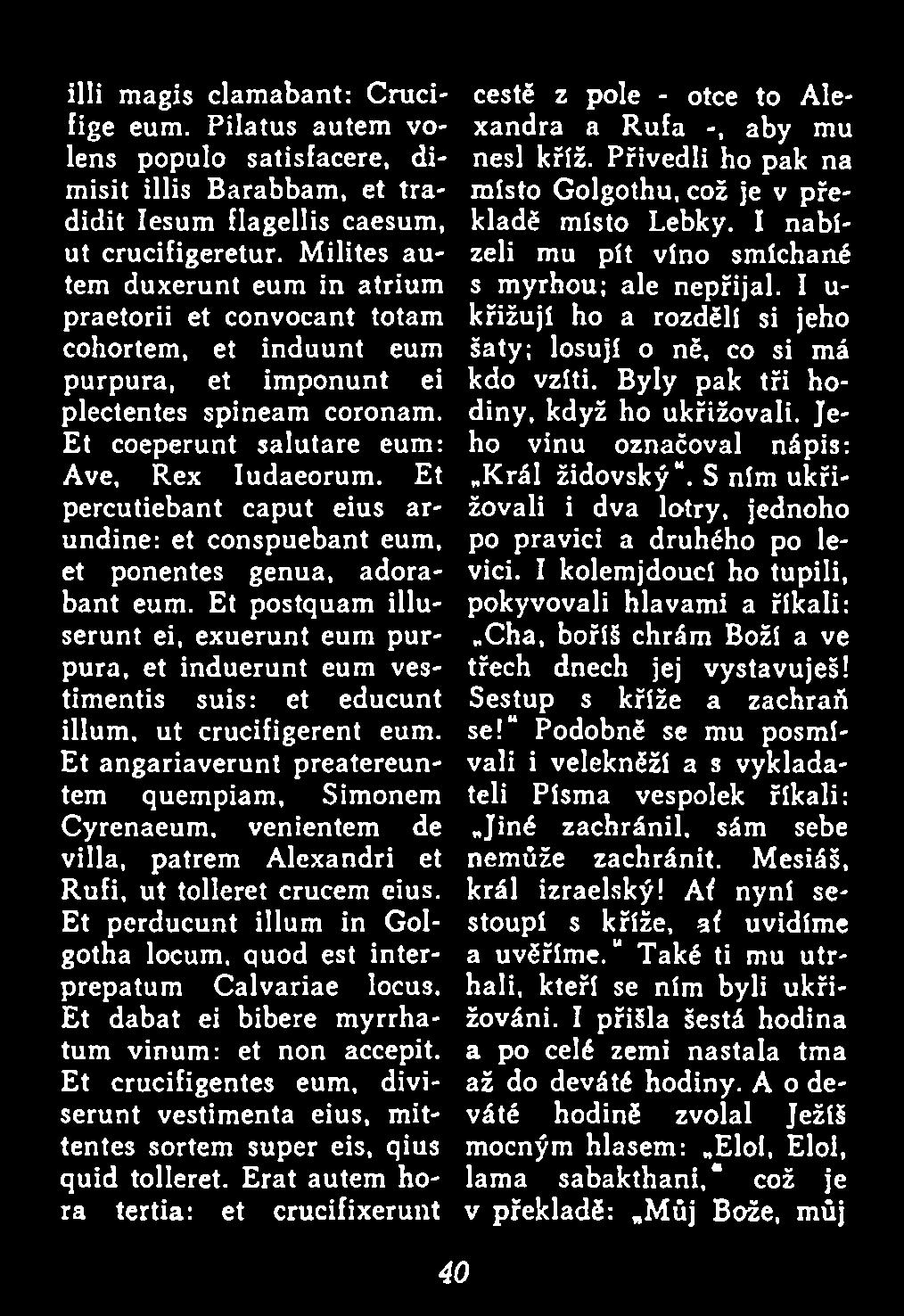 Et angariaverunt preatereuntem quempiam, Simonem Cyrenaeum, venientem de villa, patrem Alexandri et Rufi, ut tolleret crucem eius.