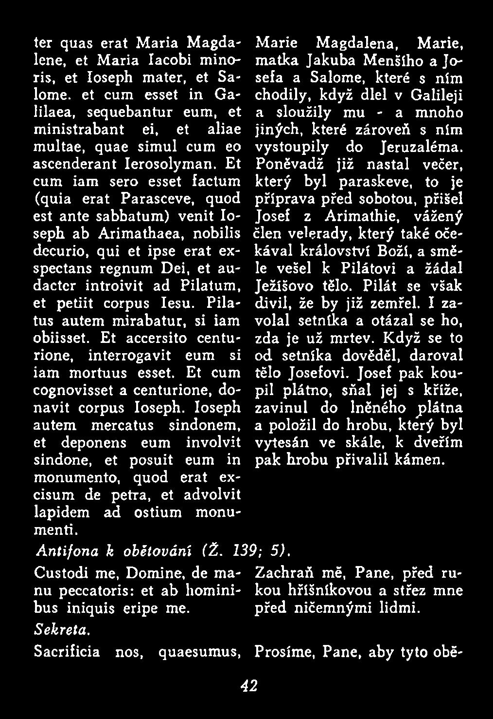 Ioseph autem mercatus sindonem, et deponens eum involvit sindone, et posuit eum in monumento, quod erat excisum de petra, et advolvit lapidem ad ostium m onumenti. Antifona k obětování (Ž. 139; 5).