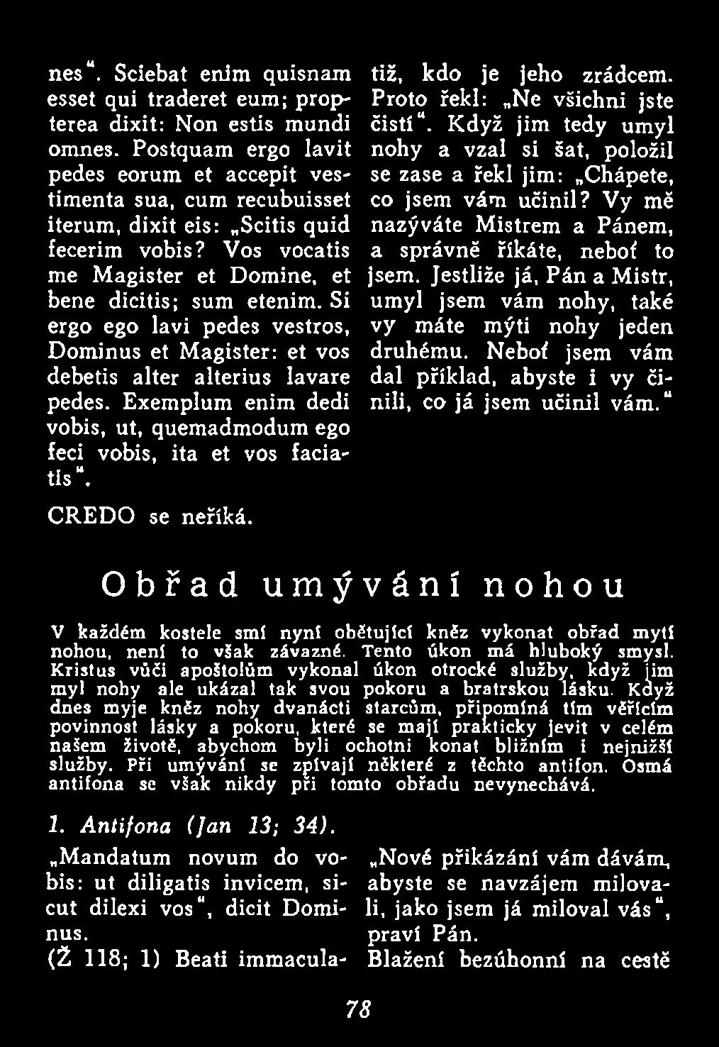 Vy mě nazýváte Mistrem a Pánem, a správně říkáte, neboť to jsem. Jestliže já, Pán a Mistr, um yl jsem vám nohy, také vy máte mýti nohy jeden druhému.