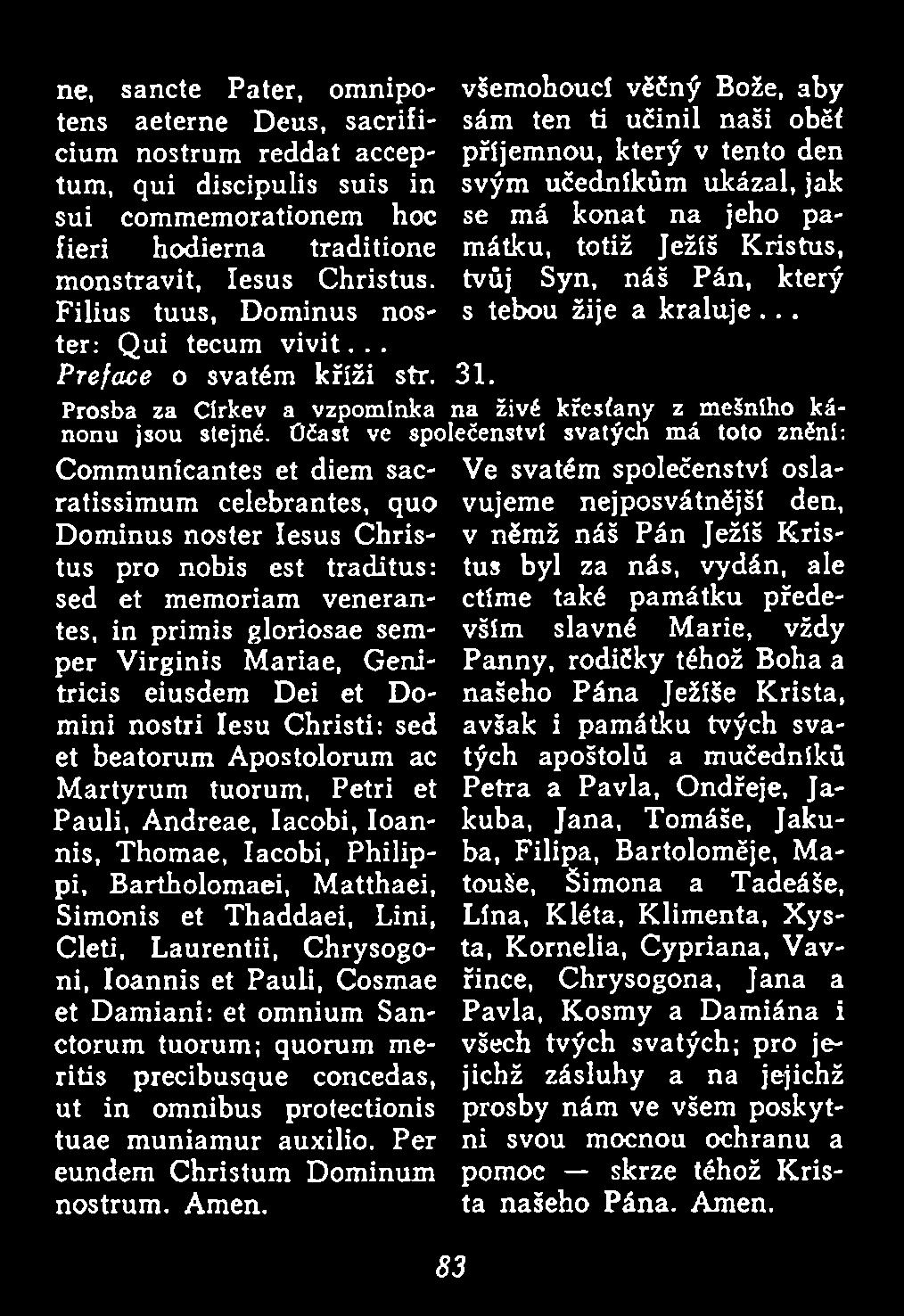 Účast ve společenství svatých m á toto znění; Communicantes et diem sacratissim um celebrantes, quo Dominus noster Iesus Christus pro nobis est traditus: sed et memoriam venerantes, in primis