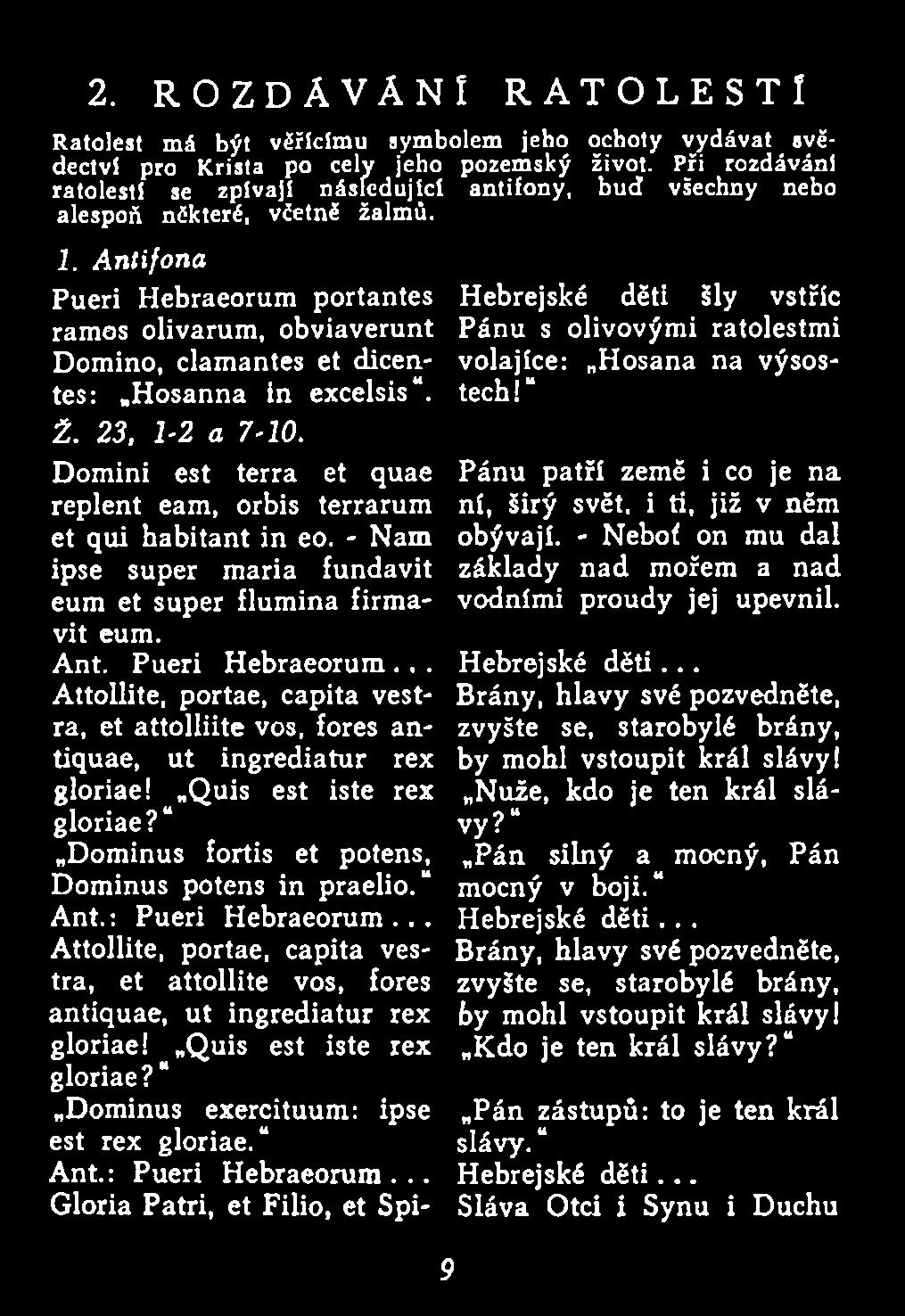 .. Attollite, portae, capita vestra, et attolliite vos, fores antiquae, u t ingrediatur rex gloriae! Quis est iste rex glóriae? Dominus fortis et potens, Dominus potens in praelio. A nt.