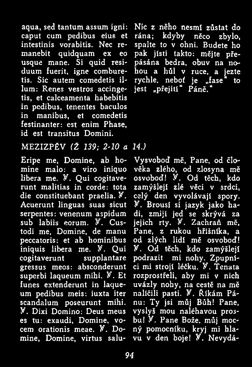 M EZIZPÉV (Z 139; 2-10 a 14.) Eripe me, Domine, ab hom ine malo: a viro iniquo libera me. V. Q ui cogitaveru n t m alitias in corde: tota die constituebant praelia. V. Acuerunt linguas suas sicut serpentes: venenum aspidum sub labiis eorum, y.