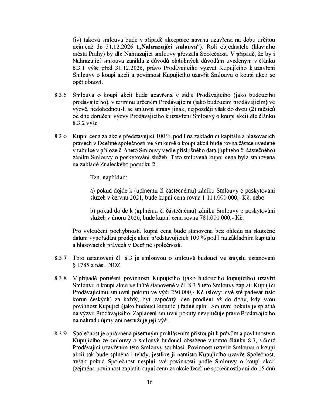 (iv) tková smlouv bude v přípdě kceptce návrhu uzvřen n dobu určitou nejméně do 1.12.2026 ( Nhrzující smlouv ). Roli objedntele (hlvního měst Prhy) by dle Nhrzující smlouvy převzl Společnost.