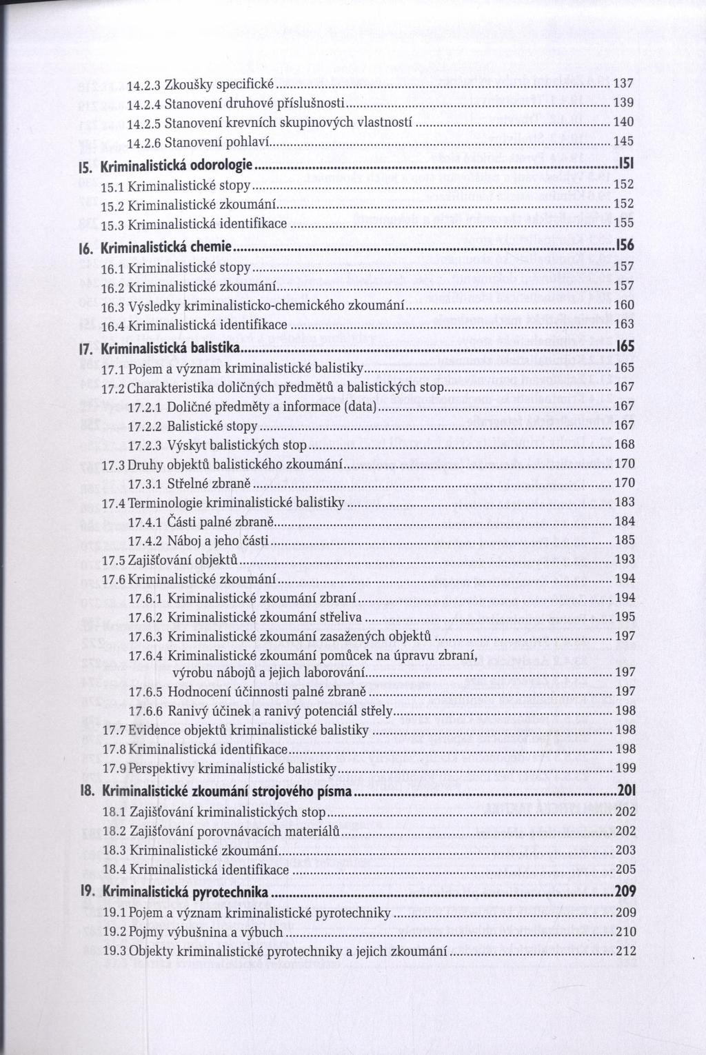 14.2.3 Zkoušky specifické...137 14.2.4 Stanovení druhové příslušnosti...139 14.2.5 Stanovení krevních skupinových vlastností...140 14.2.6 Stanovení pohlaví...145 15. Kriminalistická odorologie.