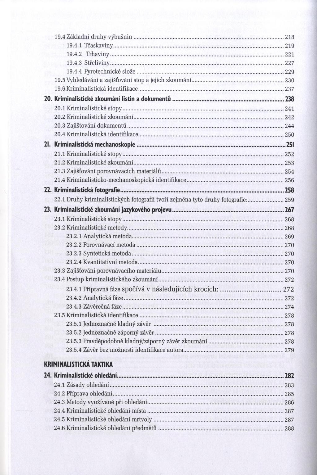 19.4 Základní druhy výbušnin...218 19.4.1 Třaskaviny...219 19.4.2 Trhaviny...221 19.4.3 Střeliviny...227 19.4.4 Pyrotechnické slože...229 19.5 Vyhledávání a zajišťování stop a jejich zkoumání...230 19.