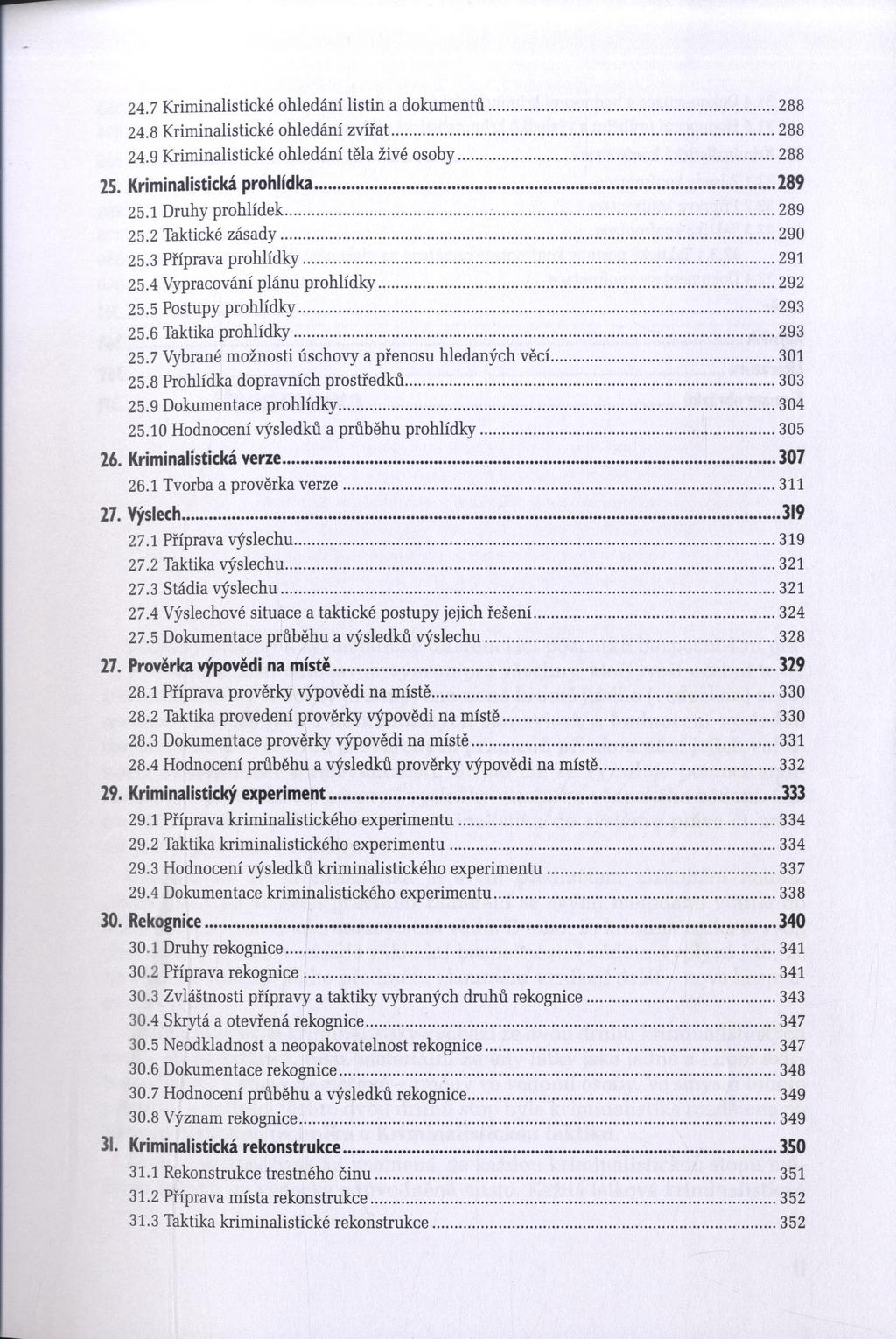 24.7 Kriminalistické ohledání listin a dokumentů... 288 24.8 Kriminalistické ohledání zvířat...288 24.9 Kriminalistické ohledání těla živé osoby... 288 25. Kriminalistická prohlídka... 289 25.