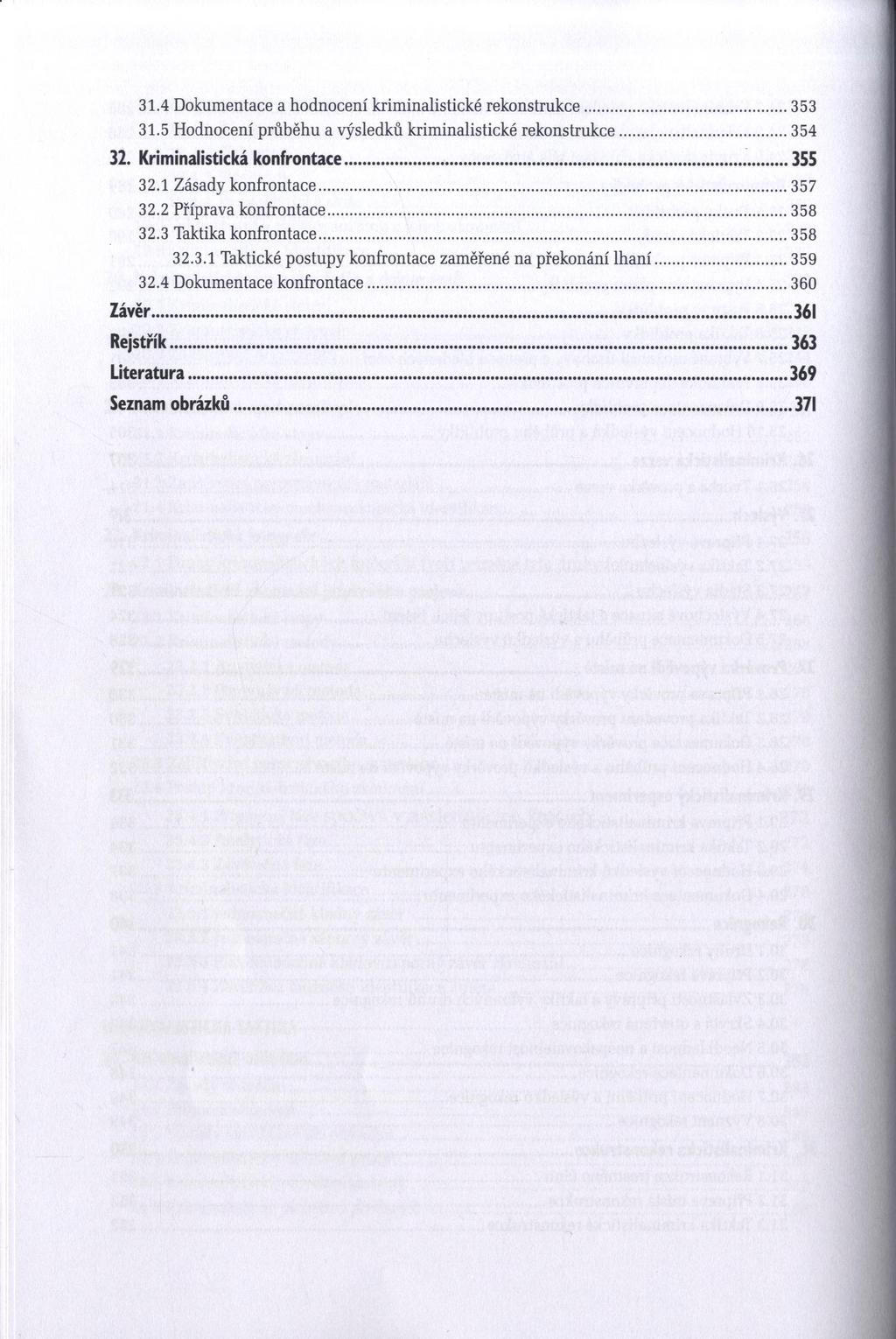 31.4 Dokumentace a hodnocení kriminalistické rekonstrukce... 353 31.5 Hodnocení průběhu a výsledků kriminalistické rekonstrukce...354 32. Kriminalistická konfrontace...355 32.1 Zásady konfrontace.