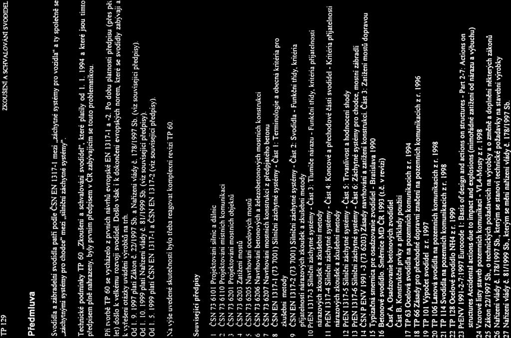 TP 129 ZKOUŠ1 A SCHVAlOVÁNi SVODIDEL Předmluva Svodidla a zábradelní svodidla patří podle ČSN EN 1317-l mezi záchytné systémy pro vozidla a ty společně se.