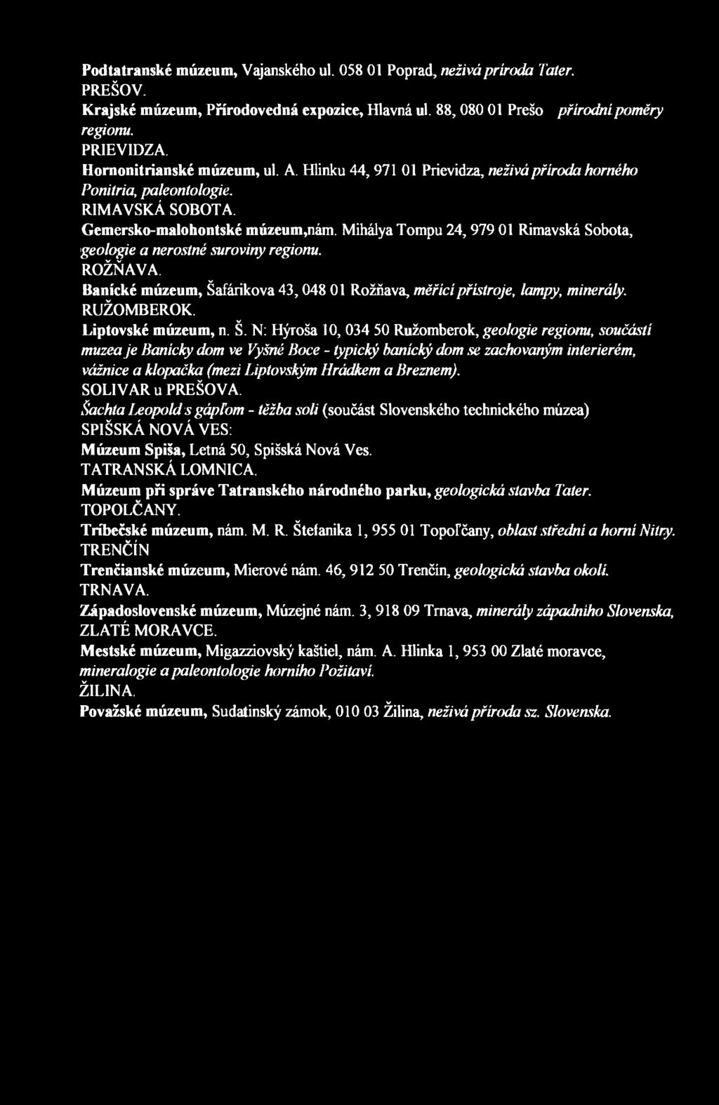 Podtatranské múzeum, Vajanského ul. 058 01 Poprad, neživá príroda Tater. PREŠOV. Krajské múzeum, Přírodovědná expozice, Hlavná ul. 88,080 01 Prešopřírodní poměry regionu. PRIEVIDZA.