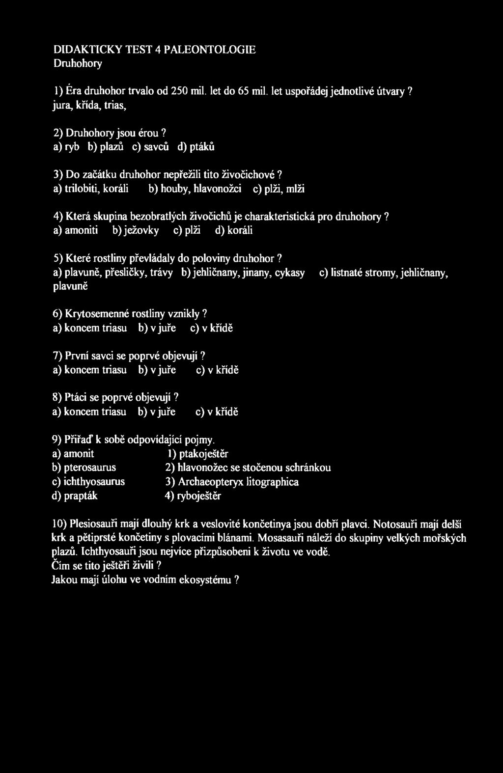 DIDAKTICKY TEST 4 PALEONTOLOGIE Druhohory 1) Éra druhohor trvalo od 250 mil. let do 65 mil. let uspořádej jednotlivé útvary? jura, křída, trias, 2) Druhohory jsou érou?