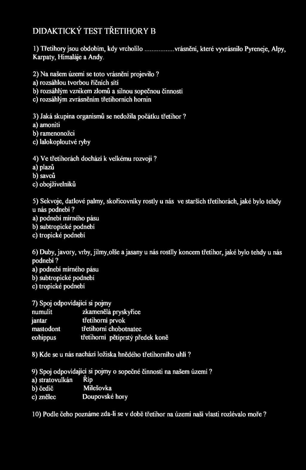 DIDAKTICKÝ TEST TŘETIHORY B 1) Třetihory jsou obdobím, kdy vrcholilo vrásnění, které vyvrásnilo Pyreneje, Alpy, Karpaty, Himaláje a Andy. 2) Na našem území se toto vrásnění projevilo?