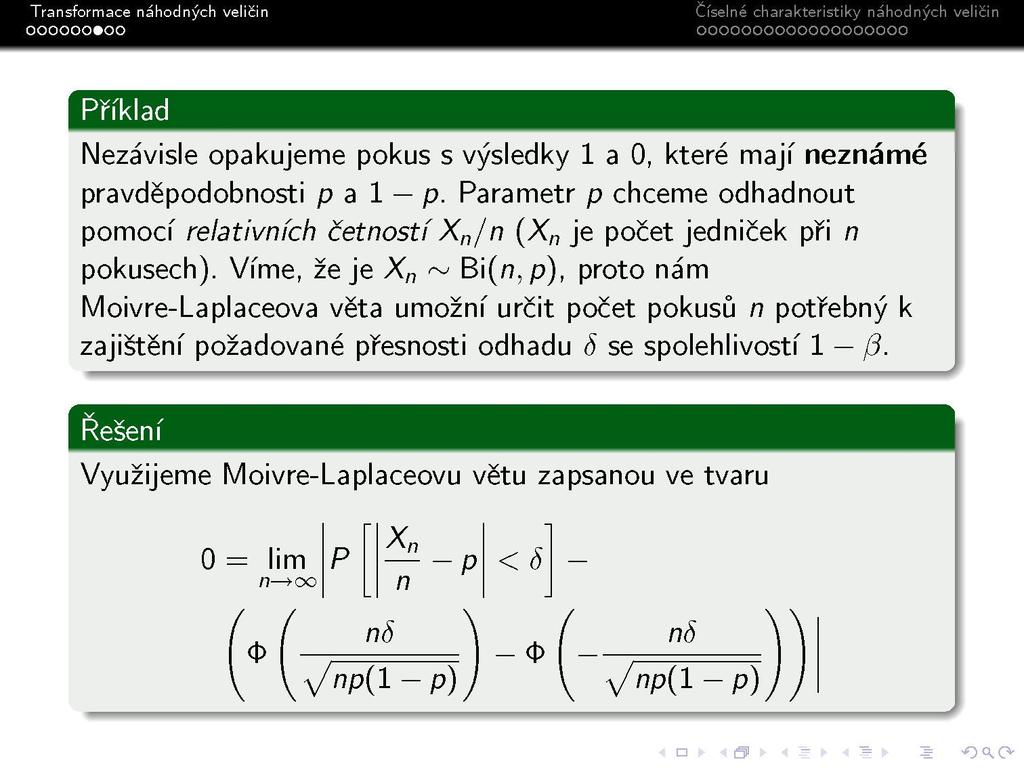 S Příklad Nezávisle opakujeme pokus s výsledky 1 a 0, které mají neznámé pravděpodobnosti p a 1 p. Parametr p chceme odhadnout pomocí relativních četnostíx n /n (X n je počet jedniček při n pokusech).