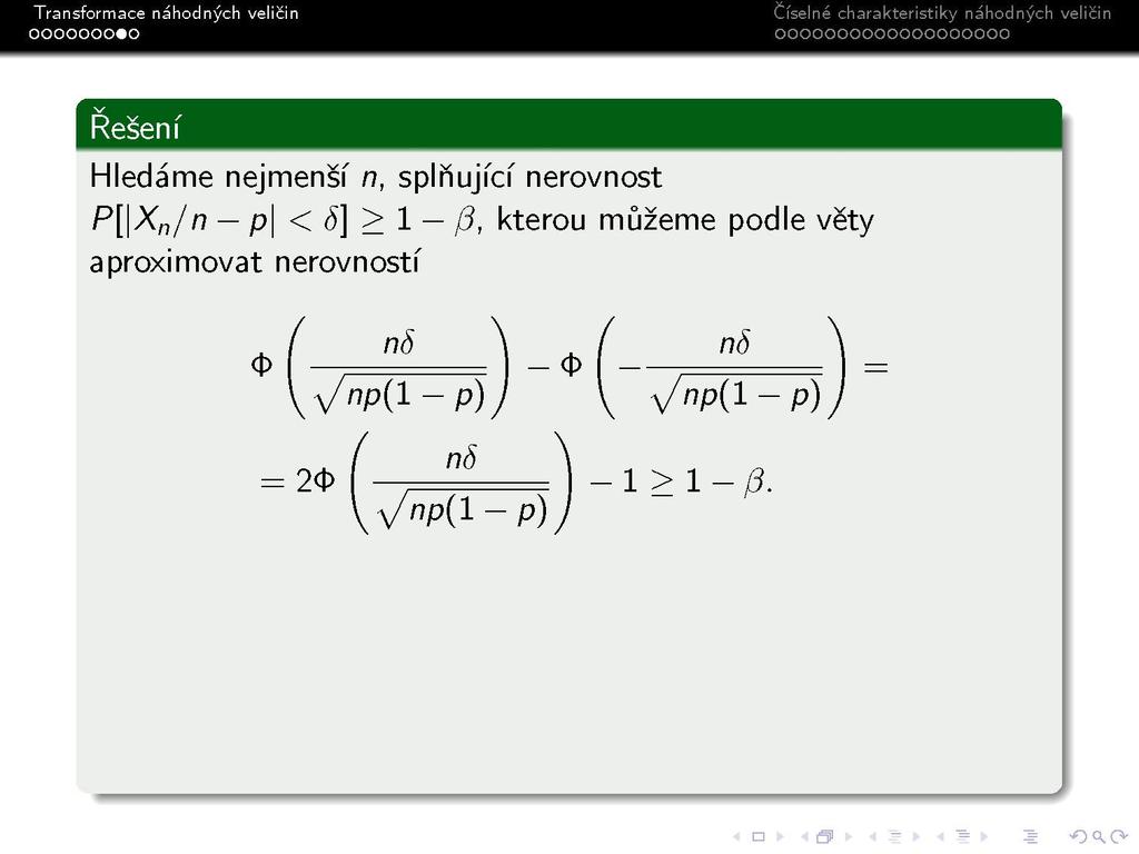 Řešení Hledáme nejmenší n, splňující nerovnost P[\X n /n p\ < ö] > 1 ß, kterou můžeme podle