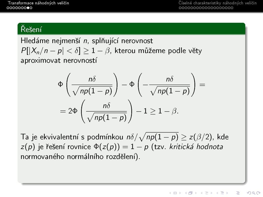 Řešení Hledáme nejmenší n, splňující nerovnost P[\X n /n p\ < ö] > 1 ß, kterou můžeme podle věty aproximovat nerovností Ta je