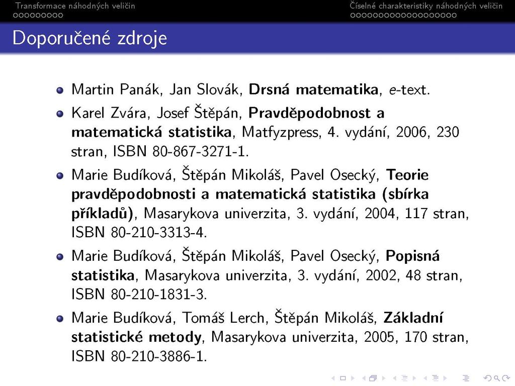 Doporučene zdroje ooooooooooooooooooo Martin Panák, Jan Slovák, Drsná matematika, e-text. Karel Zvára, Josef Štěpán, Pravděpodobnost a matematická statistika, Matfyzpress, 4.