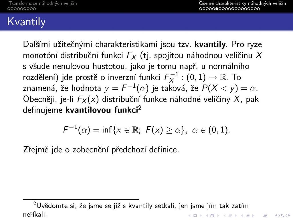 Kvantily Číselne charakteristiky nahodr ooooo»ooooooooooooo Dalšími užitečnými charakteristikami jsou tzv. kvantily. Pro ryze monotóní distribuční funkci Fx (tj.