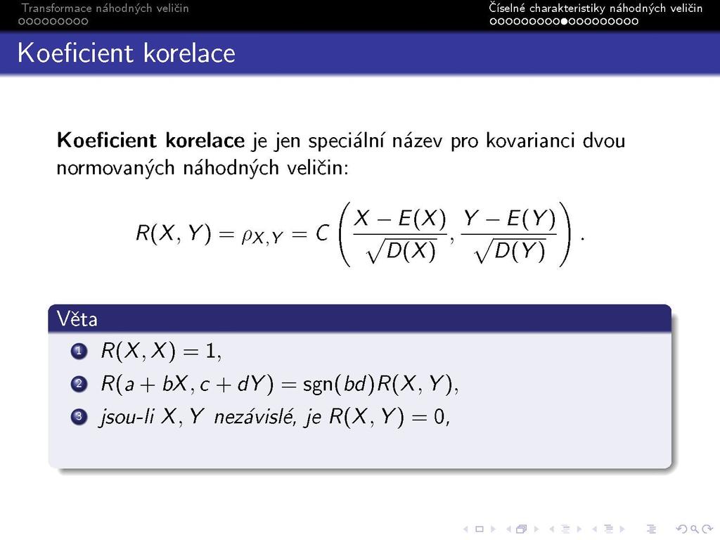 Koeficient korelace Číselne charakteristiky nahodr ooooooooo»ooooooooo Koeficient korelace je jen speciální název pro kovarianci dvou normovaných