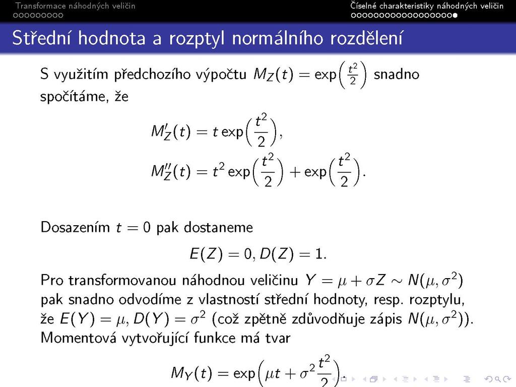 S využitím předchozího výpočtu Mz(t) = exp í y j snadno spočítáme, že A4(ŕ) = ŕexp( ), A^(ŕ) = ŕ 2 exp(^)+exp(^). Dosazením ŕ = 0 pak dostaneme E(Z) = 0,D(Z) = 1.