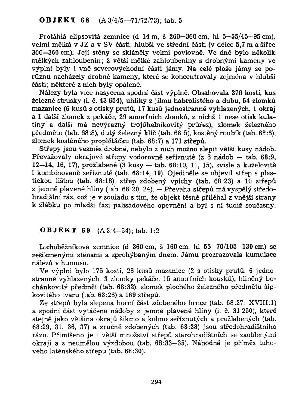 OBJEKT 68 (A3/4/5 71/72/73); tab. 5 Protáhlá elipsovitá zemnice (d 14 m, š 260 360 cm, hl 5 55/45 95 cm), velmi mělká v JZ a v SV části, hlubší ve střední části (v délce 5,7 m a šířce 300 360 cm).