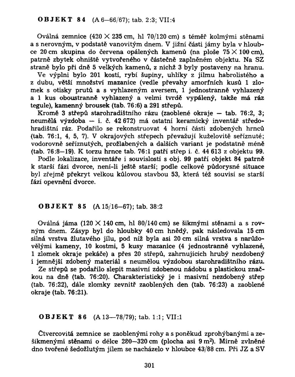 OBJEKT 84 (A6-66/67); tab. 2:3; VII:4 Oválná zemnice (420 X 235 cm, hl 70/120 cm) s téměř kolmými stěnami a s nerovným, v podstatě vanovitým dnem.