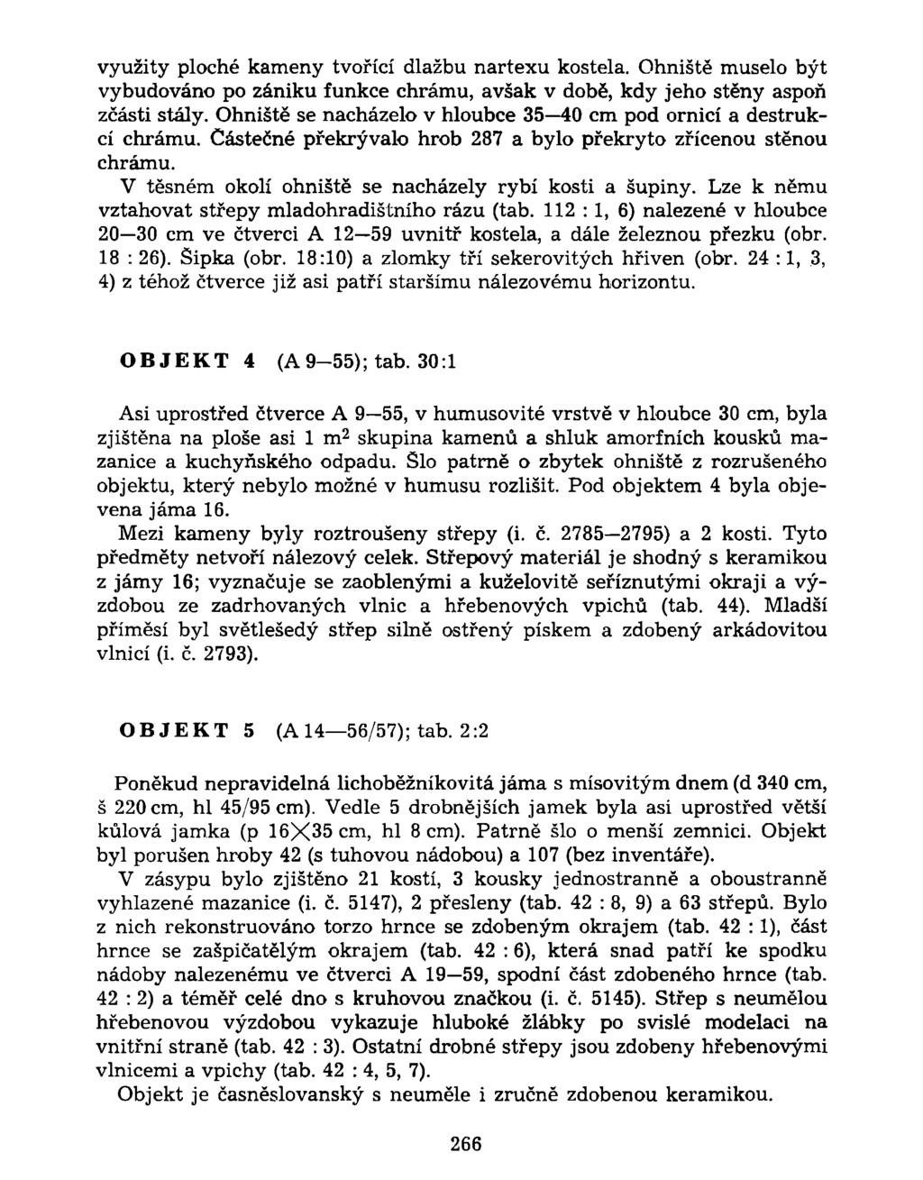 využity ploché kameny tvořící dlažbu nartexu kostela. Ohniště muselo být vybudováno po zániku funkce chrámu, avšak v době, kdy jeho stěny aspoň zčásti stály.