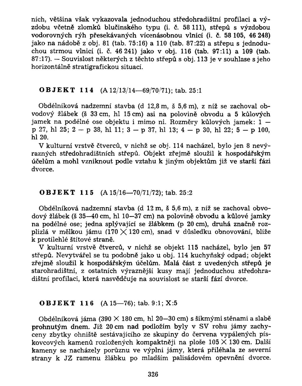 nich, většina však vykazovala jednoduchou středohradištní profilaci a výzdobu včetně zlomků blučinského typu (i. č. 58 111), střepů s výzdobou vodorovných rýh přesekávaných vícenásobnou vlnicí (i. č. 58 105, 46 248) jako na nádobě z obj.