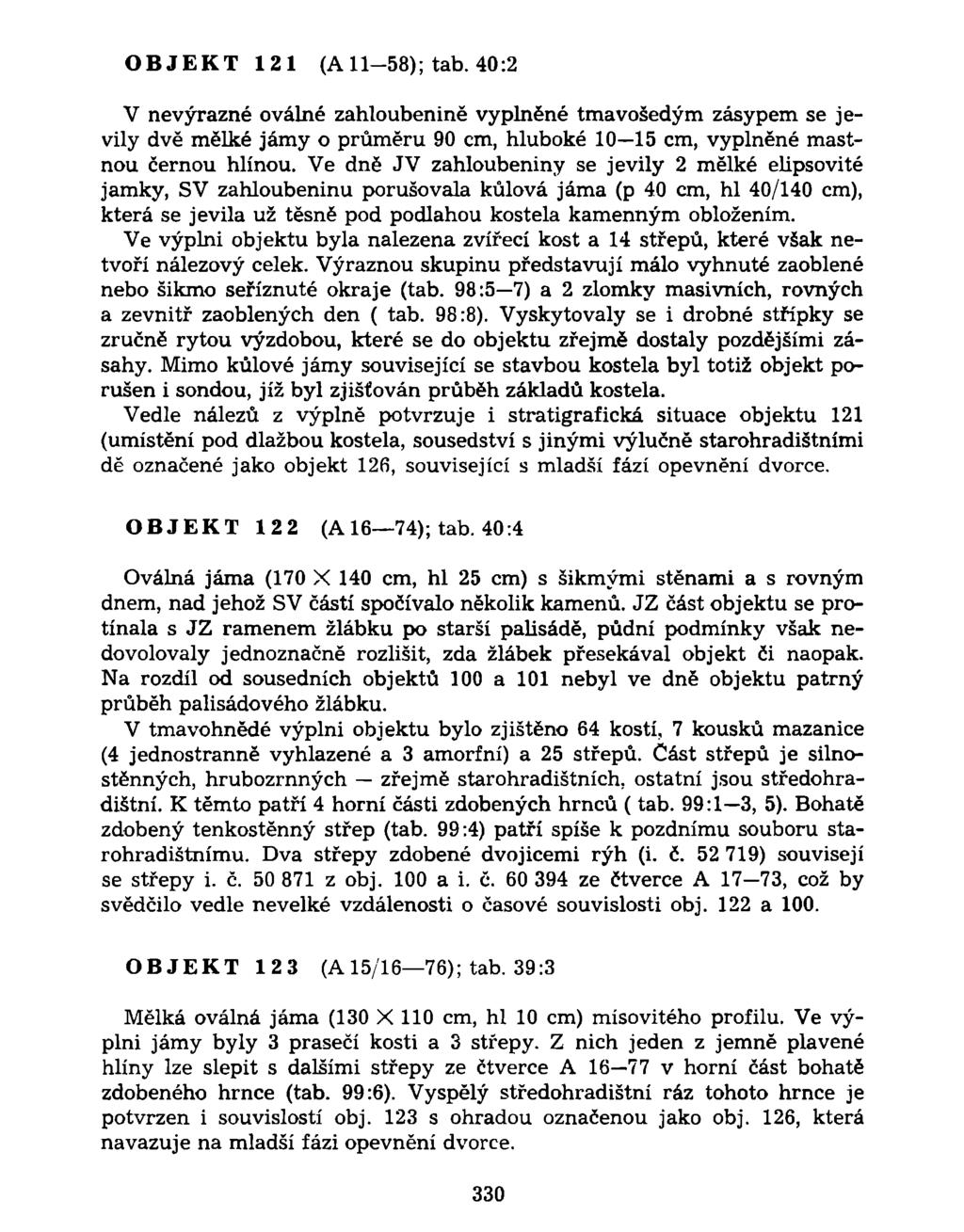 OBJEKT 121 (A 11-58); tab. 40:2 V nevýrazné oválné zahloubenině vyplněné tmavošedým zásypem se jevily dvě mělké jámy o průměru 90 cm, hluboké 10 15 cm, vyplněné mastnou černou hlínou.