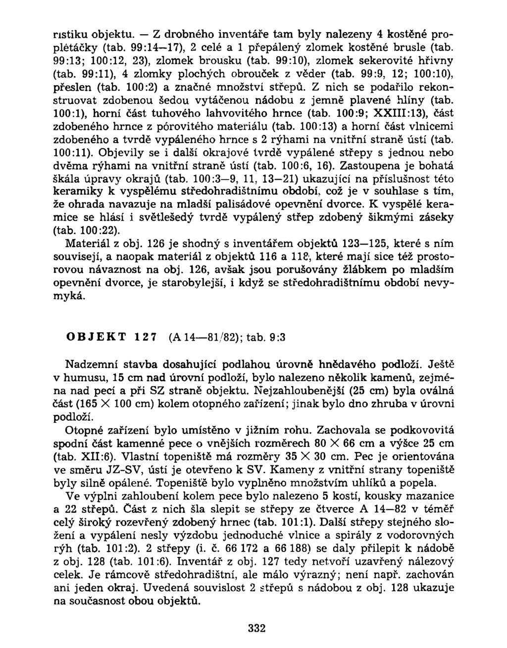 nstiku objektu. Z drobného inventáře tam byly nalezeny 4 kostěné proplétáčky (tab. 99:14 17), 2 celé a 1 přepálený zlomek kostěné brusle (tab. 99:13; 100:12, 23), zlomek brousku (tab.