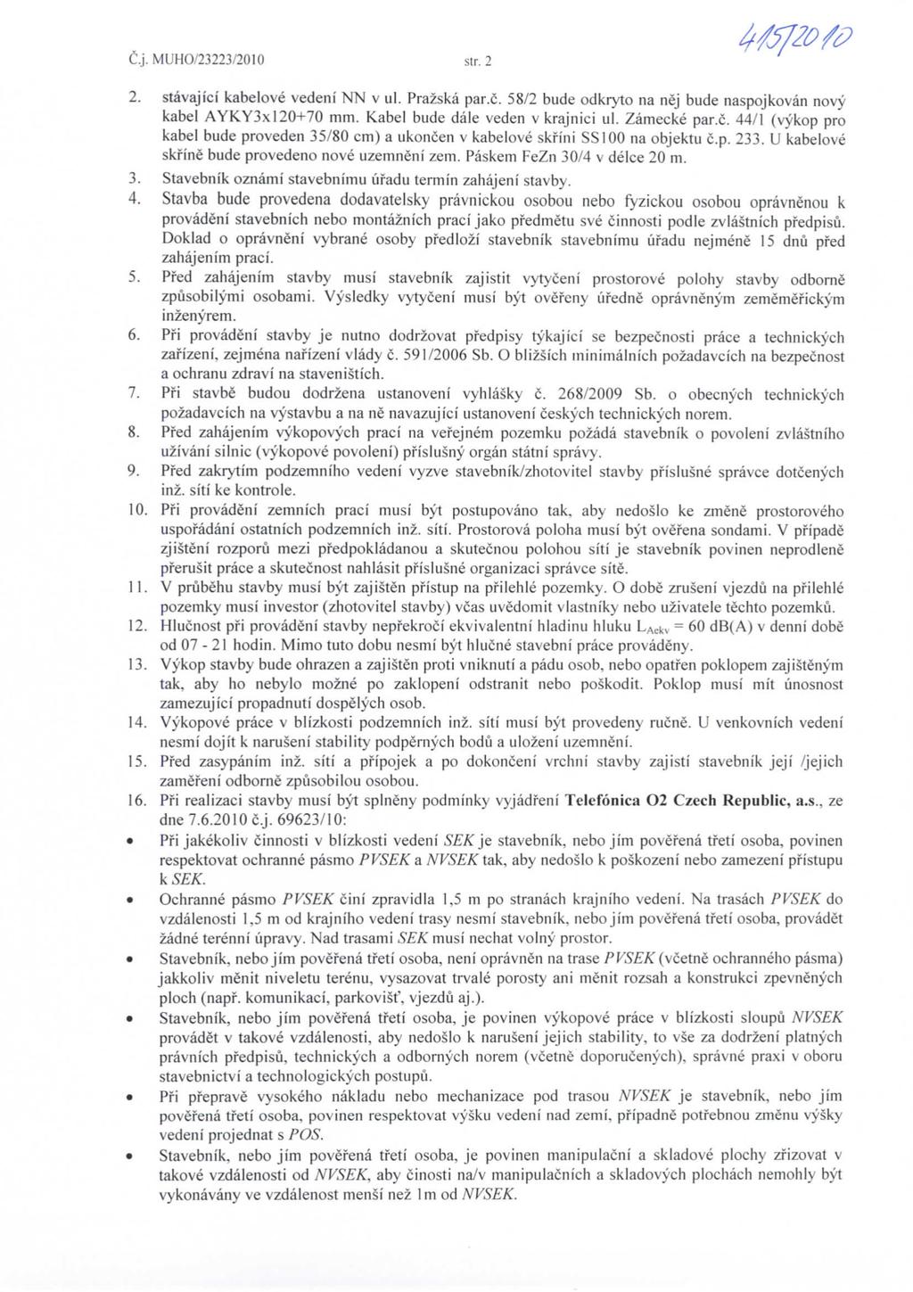 C.j. MUHO/23223/2010 sir. 2 2. stavajici kabelove vedeni NN v ul. Prazska par.c. 58/2 bude odkryto na nej bude naspojkovan novy kabel AYKY3x 120+70 mm. Kabel bude dale veden v krajnici ul.