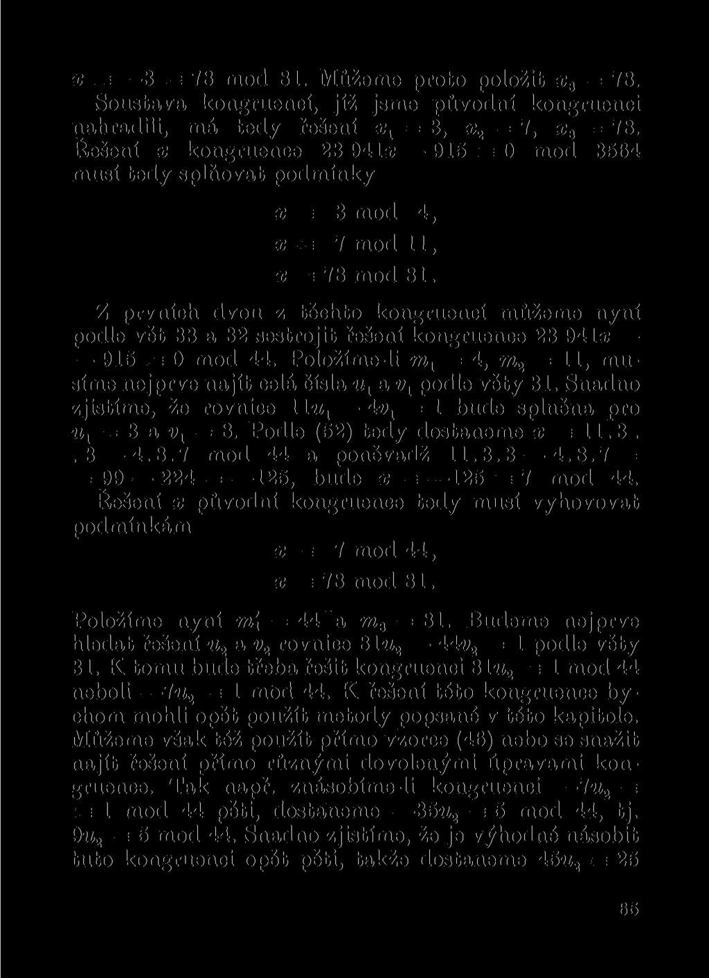 x 3 = 78 mod 81. Můžeme proto položit x s = 78. Soustava kongruencí, jíž jsme původní kongruenci nahradili, má tedy řešení x 1 = 3, x 2 = 7, x 3 = 78.