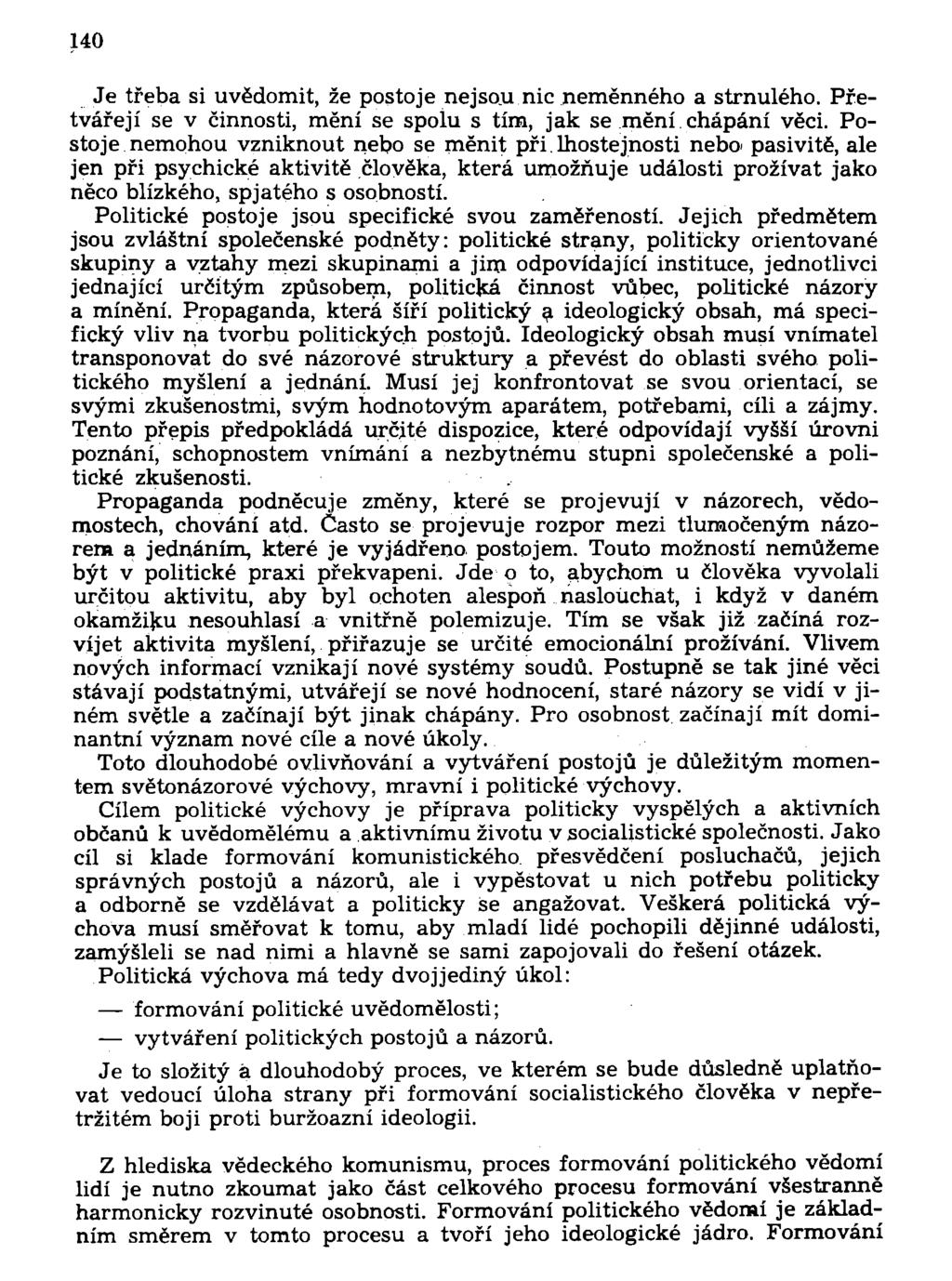 140 Je třeba si uvědomit, že postoje nejsou nic neměnného a strnulého. Přetvářejí se v činnosti, mění se spolu s tím, jak se mění chápání věci. Postoje nemohou vzniknout nebo se měnit při.