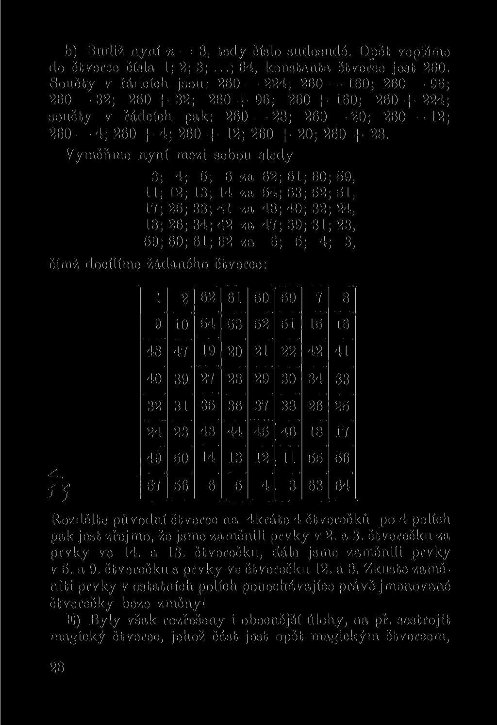 b) Budiž nyní n = 8, tedy číslo sudosudé. Opět vepišme do čtverce čísla 1; 2; 3;...; 64, konstanta čtverce jest 260.