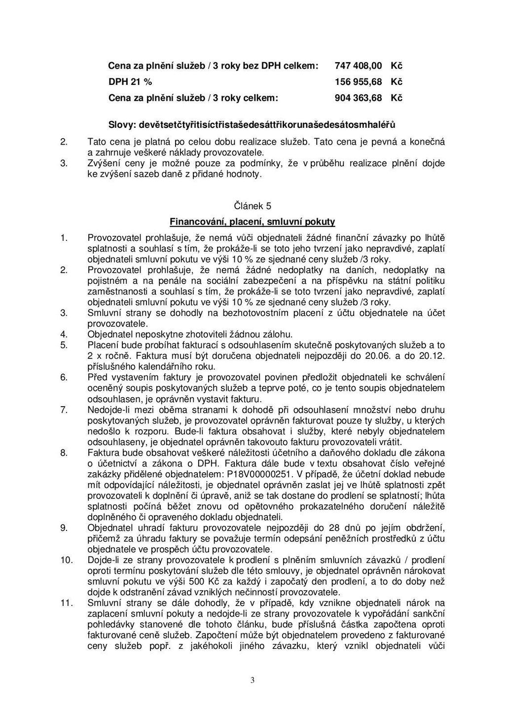 Cena za plnění služeb / 3 roky bez DPH celkem: 747 408,00 Kč DPH 21 % 156 955,68 Kč Cena za plnění služeb / 3 roky celkem: 904 363,68 Kč Slovy: