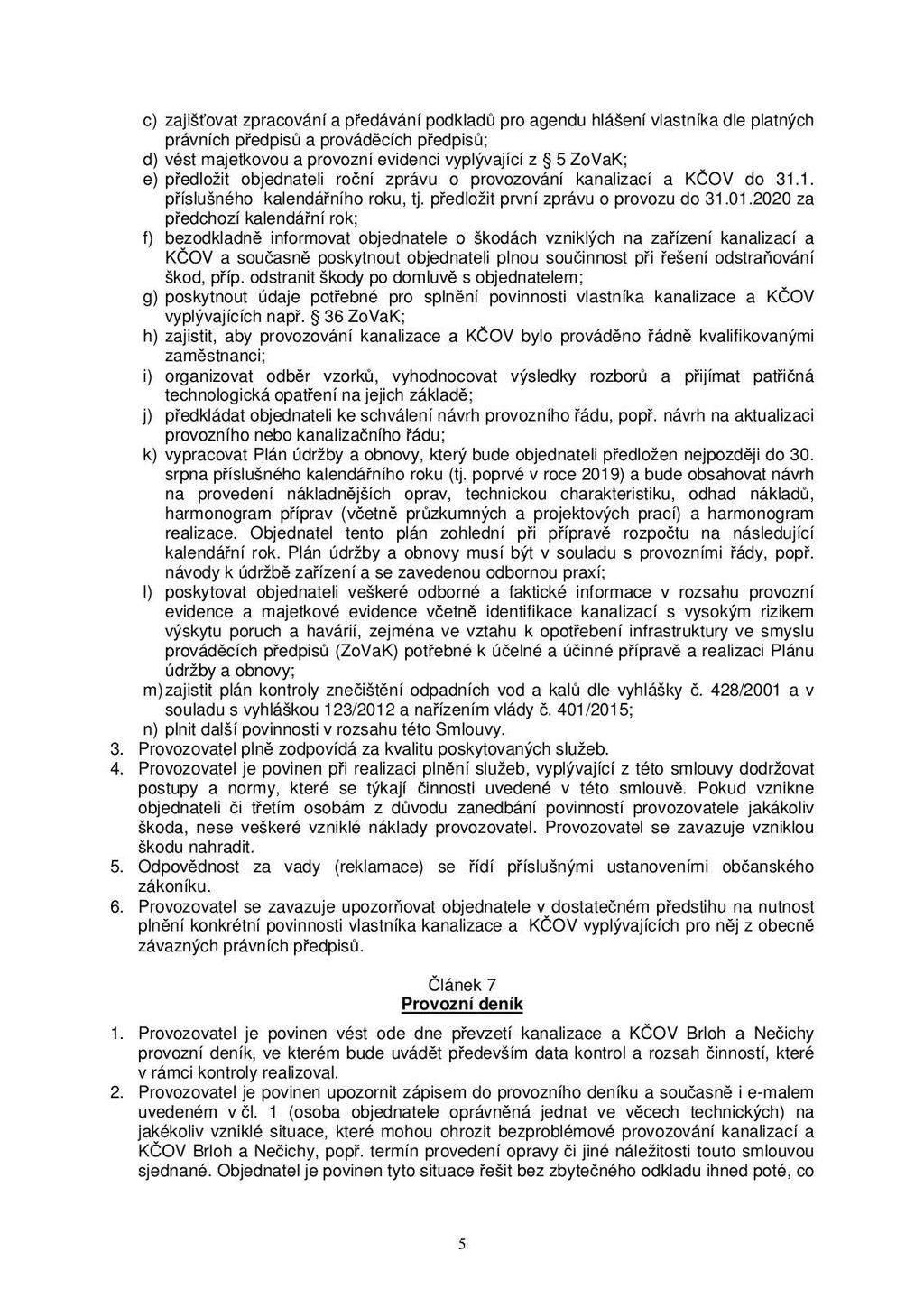 c) zajišťovat zpracování a předávání podkladů pro agendu hlášení vlastníka dle platných právních předpisů a prováděcích předpisů; d) vést majetkovou a provozní evidenci vyplývající z 5 ZoVaK; e)