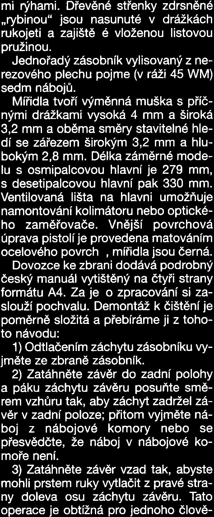 Vnější povrchová úprava pistolí je provedena matováním ocelového povrchu, mířidla jsou černá Dovozce ke zbrani dodává podrobný český manuál vytištěný na čtyři strany formátu A4.