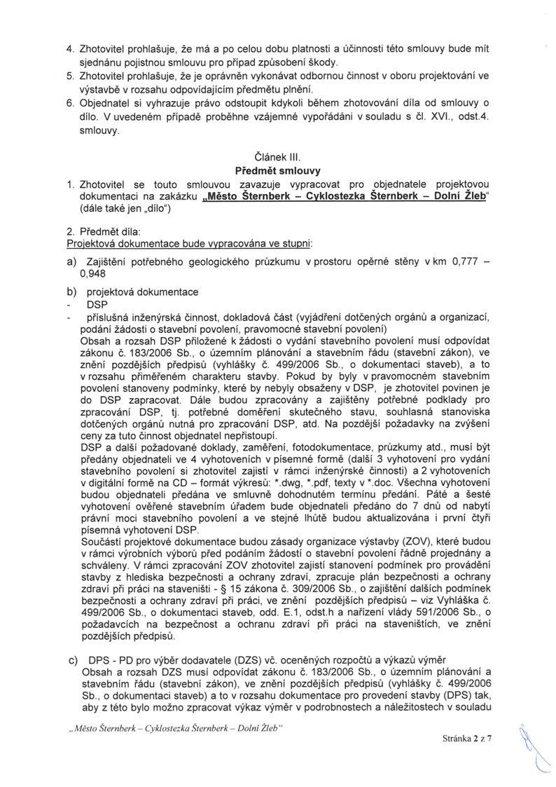 4. Zhotovitel prohlašuje, že má a po celou dobu platnosti a účinnosti této smlouvy bude mít sjednánu pojistnou smlouvu pro případ způsobení škody. 5.