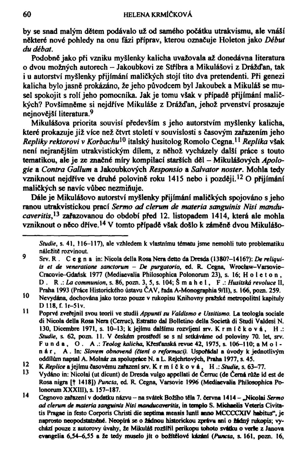 60 HELENA KRMÍČKOVÁ by se snad malým dětem podávalo už od samého počátku utrakvismu, ale vnáší některé nové pohledy na onu fázi příprav, kterou označuje Holeton jako Debut du debat.