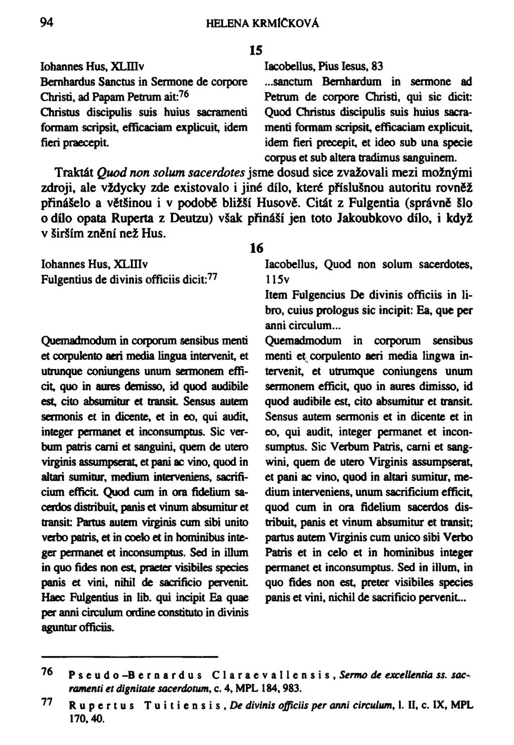94 HELENA KRMlCKOVÁ 15 Iohannes Hus, XLQlv Iacobellus, Pius Iesus, 83 Bernhardus Sanctus in Sermone de corpore Christi, ad Papám Petrům ait: 76 Christus discipulis suis huius sacramenti formám