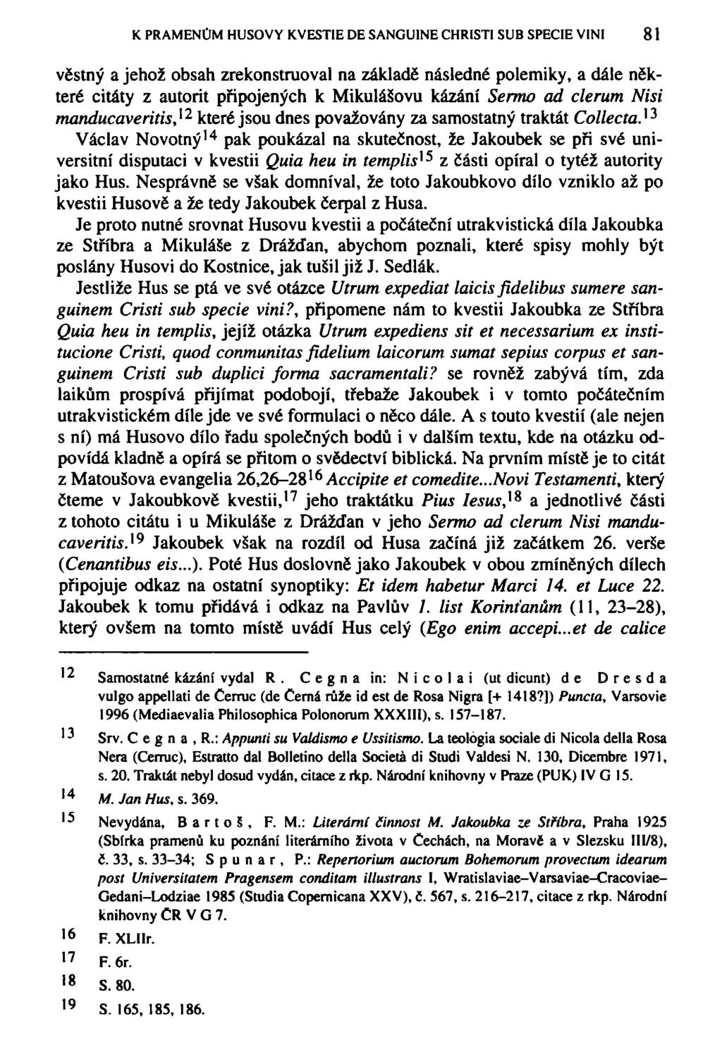 K PRAMENŮM HUSOVY KVESTIE DE SANGUINE CHRISTI SUB SPECIE VINI 81 věstný a jehož obsah zrekonstruoval na základě následné polemiky, a dále některé citáty z autorit připojených k Mikulášovu kázání
