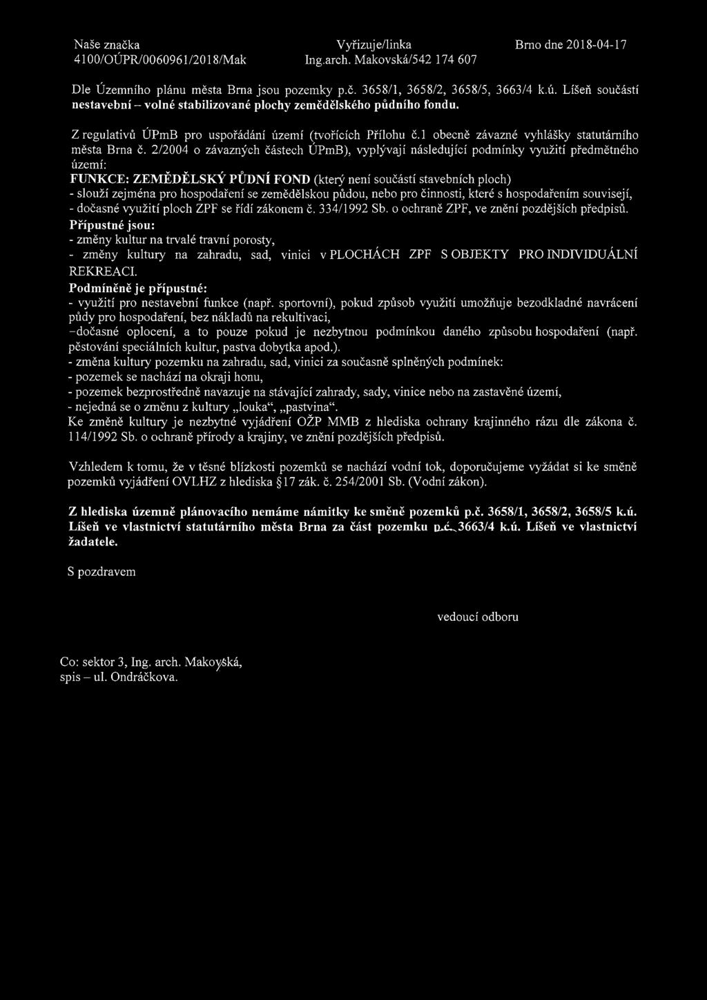 2/2004 o závazných částech ÚPmB), vyplývají následující podmínky využití předmětného území: FUNKCE: ZEMĚDĚLSKÝ PŮDNÍ FOND (který není součástí stavebních ploch) - slouží zejména pro hospodaření se