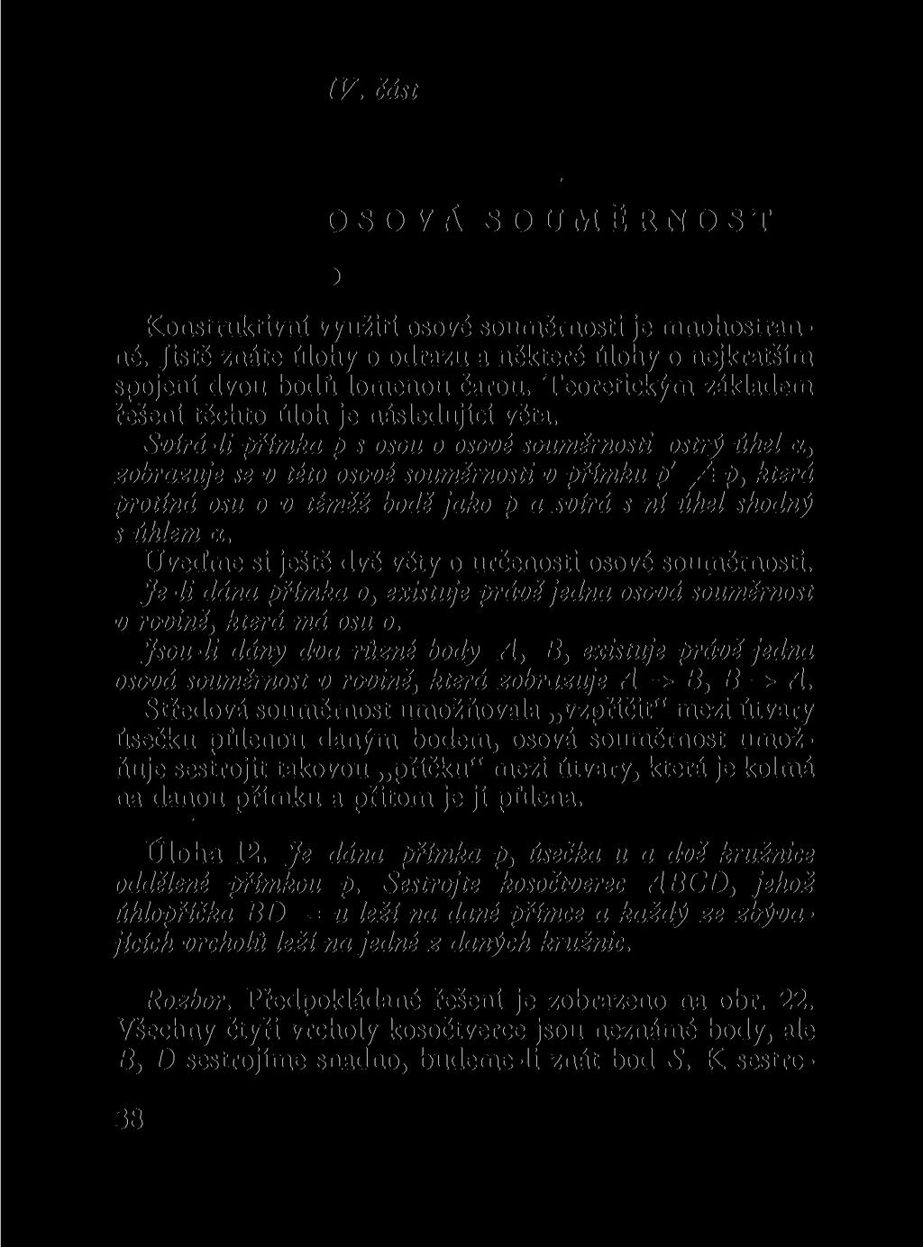 IV. část OSOVÁ SOUMĚRNOST Konstruktivní využití osové souměrnosti je mnohostranné. Jistě znáte úlohy o odrazu a některé úlohy o nejkratším spojeni dvou bodů lomenou čarou.