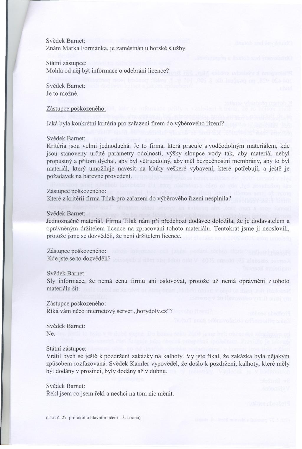 Znám Marka Fonnánka, je zamestnán u horské služby. Státní zástupce: Mohla od nej být infonnace o odebrání licence? Jeto možné.