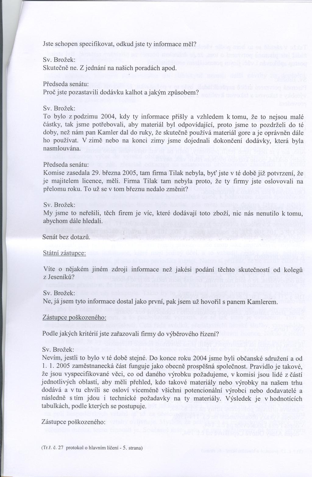 Jste schopen specifikovat, odkud jste ty informace mel? g Skutecne ne. Z jednání na našich poradách apod. Proc jste pozastavili dodávku kalhot a jakým zpusobem?