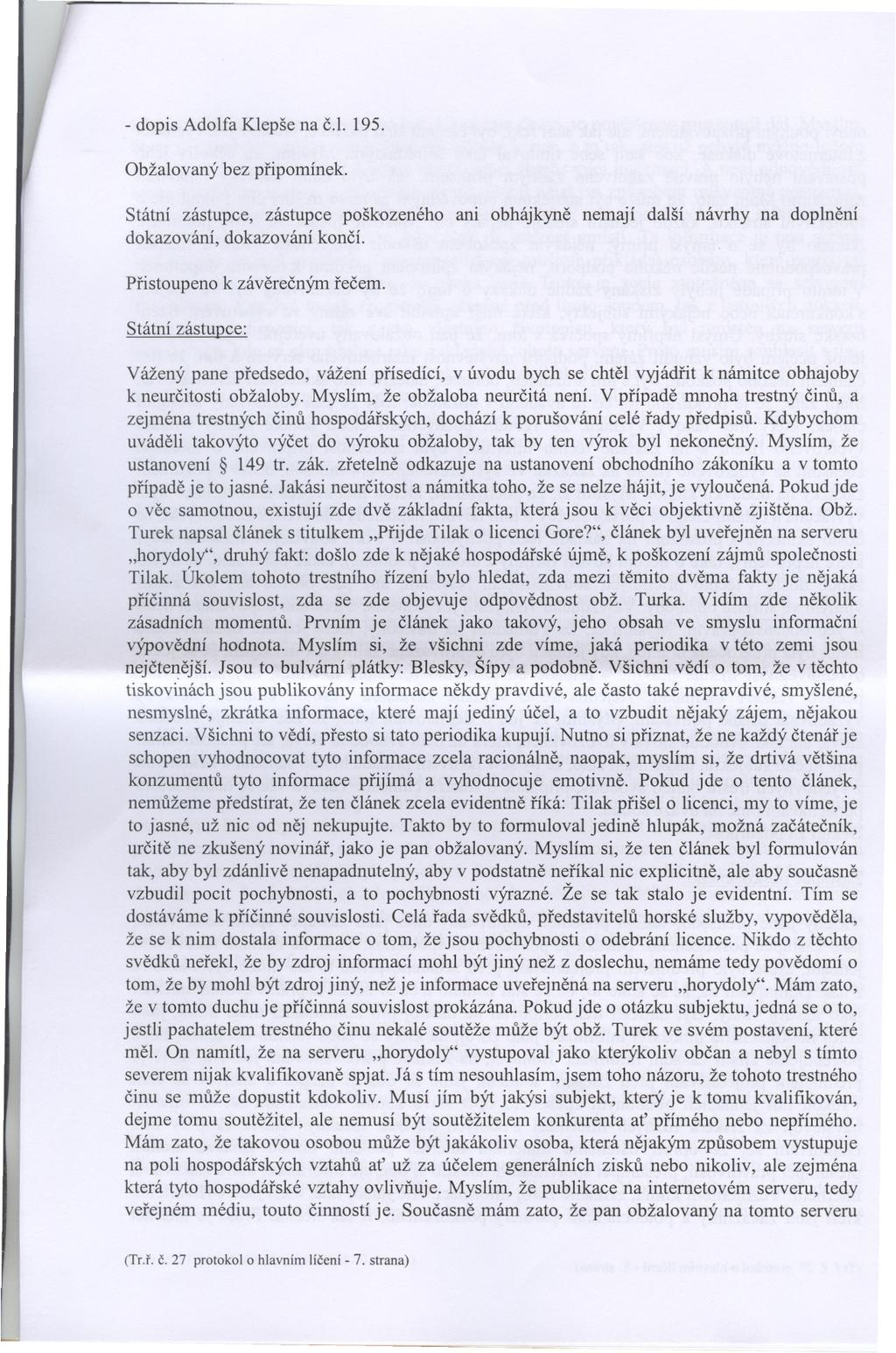 - dopis Adolfa Klepše na cj. 195. Obžalovaný bez pripomínek. Státní zástupce, zástupce poškozeného ani obhájkyne nemají další návrhy na doplnení dokazování, dokazování koncí.