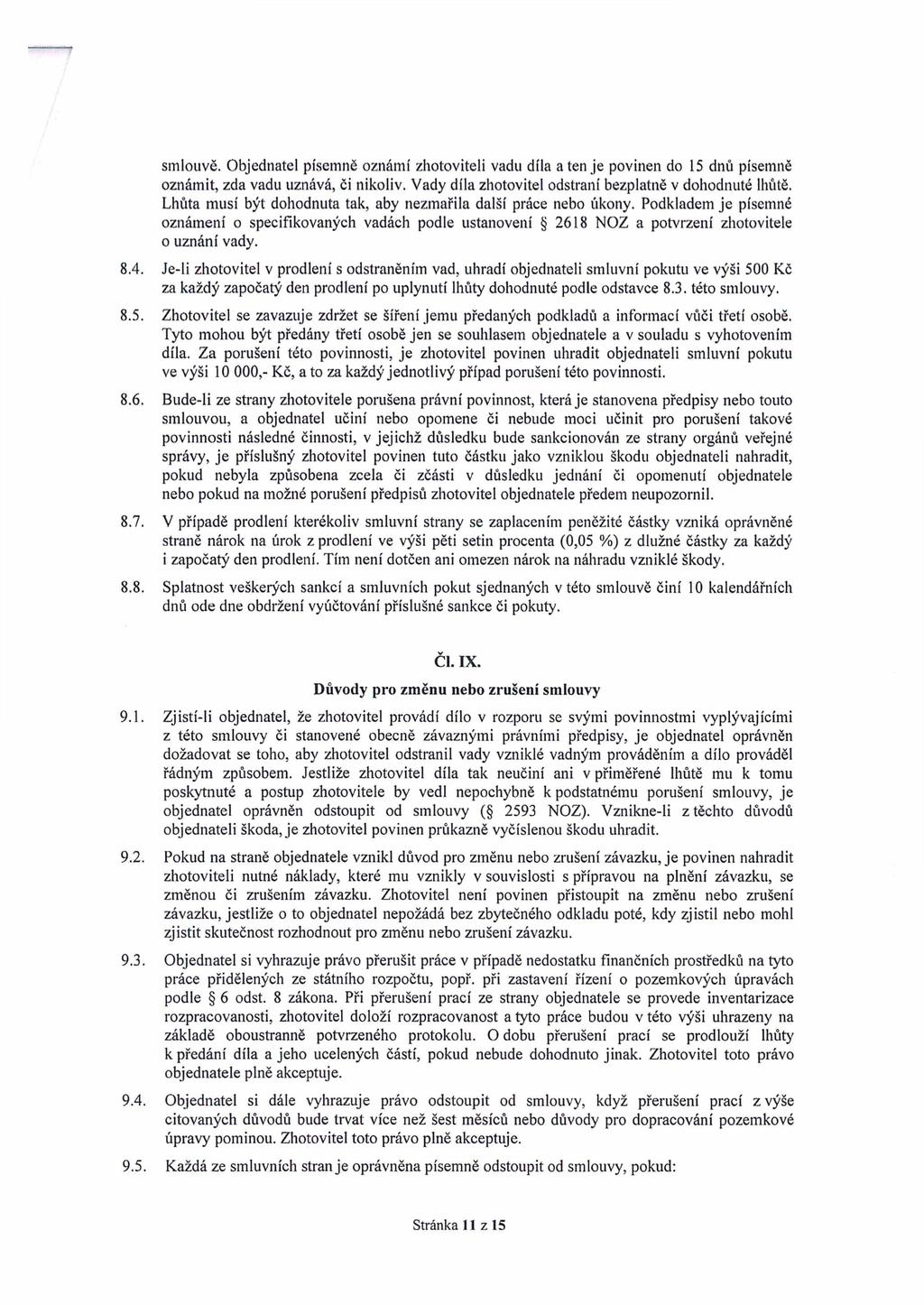 smlouvě. Objednatel písemně oznámí zhotoviteli vadu díla a ten je povinen do 15 dnů písemně oznámit, zda vadu uznává, či nikoliv. Vady díla zhotovitel odstraní bezplatně v dohodnuté lhůtě.