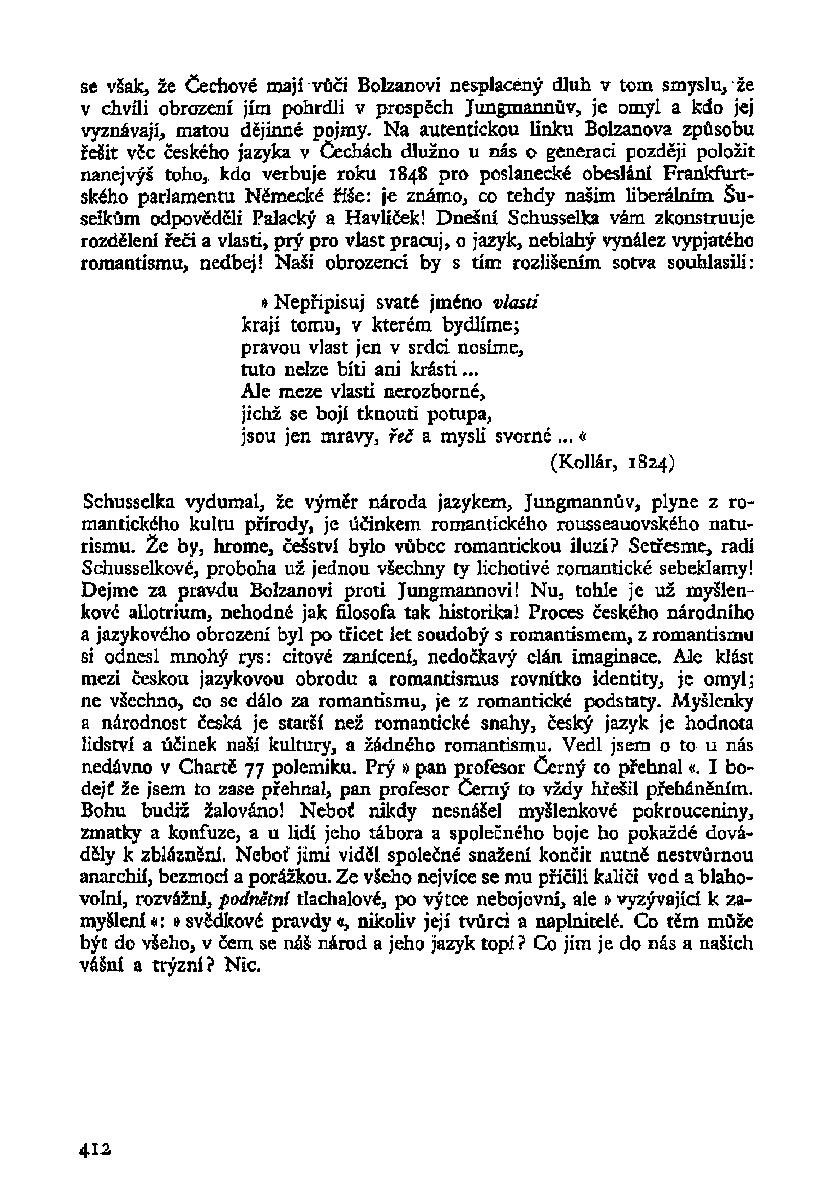 se však, že Čechové mají vůči Bolzanovi nesplacený dluh v tom smyslu, že v chvíli obrození jím pohrdli v prospěch Jungmannův, je omyl a kdo jej vyznávají, matou dějinné pojmy.
