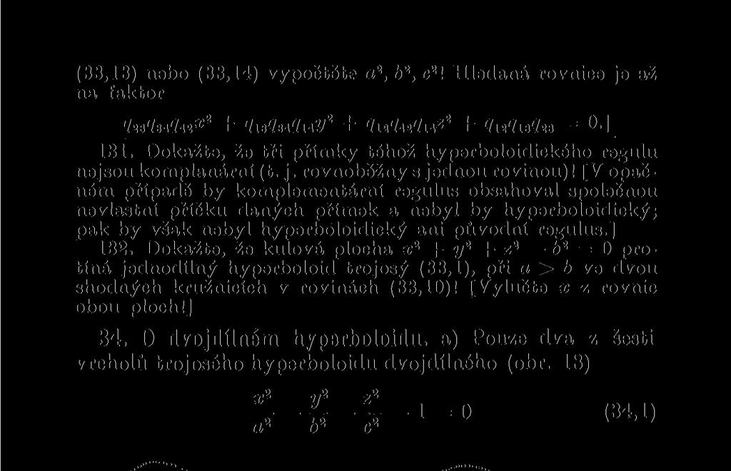 (33,13) nebo (33,14) vypočtěte a 2, 6 2, c 2! Hledaná rovnice je až na faktor 131. Dokažte, že tři přímky téhož hyperboloidického regulu nejsou komplanární (t. j. rovnoběžný s jednou rovinou)!